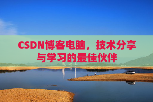CSDN博客电脑，技术分享与学习的最佳伙伴