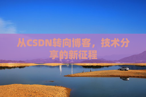 从CSDN转向博客，技术分享的新征程